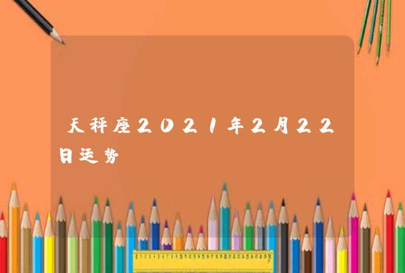 天秤座2021年2月22日运势