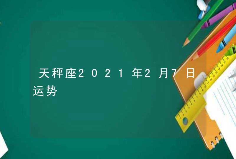 天秤座2021年2月7日运势