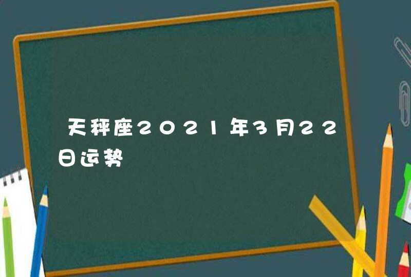 天秤座2021年3月22日运势