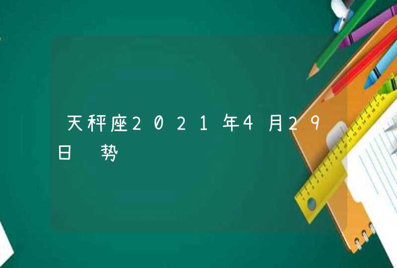 天秤座2021年4月29日运势