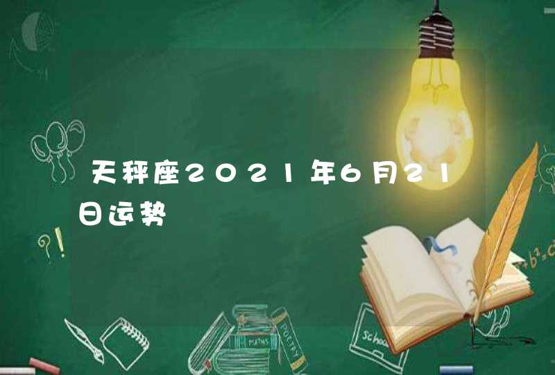 天秤座2021年6月21日运势