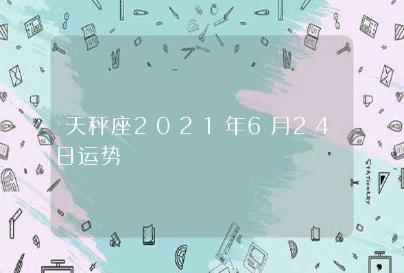 天秤座2021年6月24日运势