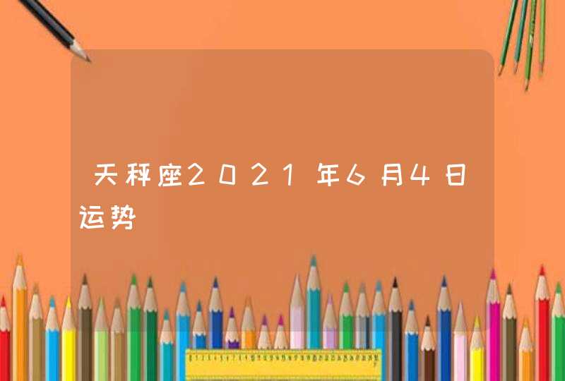 天秤座2021年6月4日运势