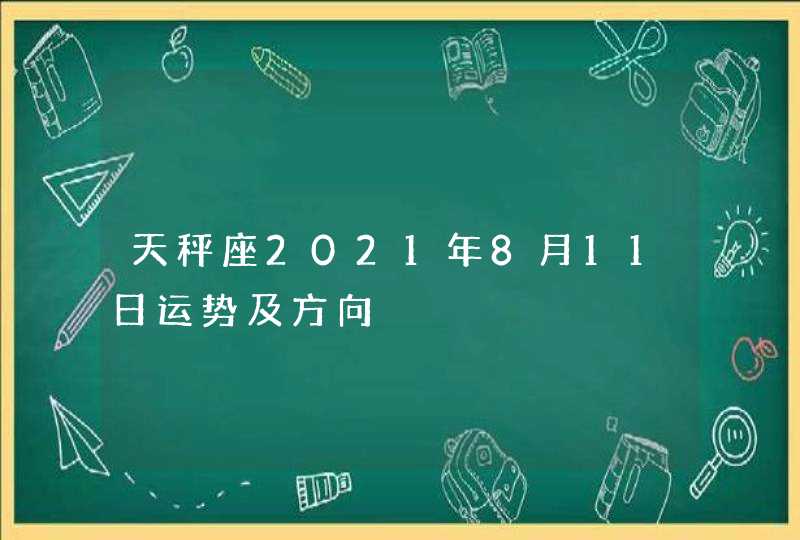 天秤座2021年8月11日运势及方向