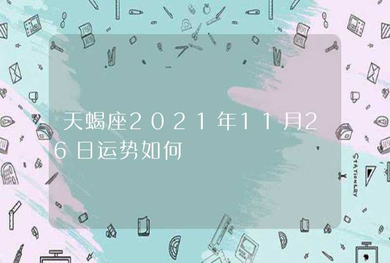 天蝎座2021年11月26日运势如何