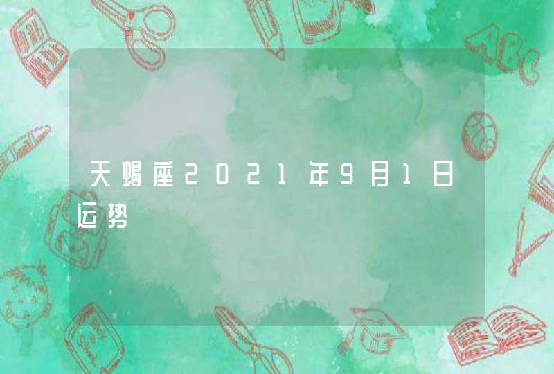 天蝎座2021年9月1日运势