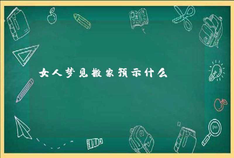 女人梦见搬家预示什么