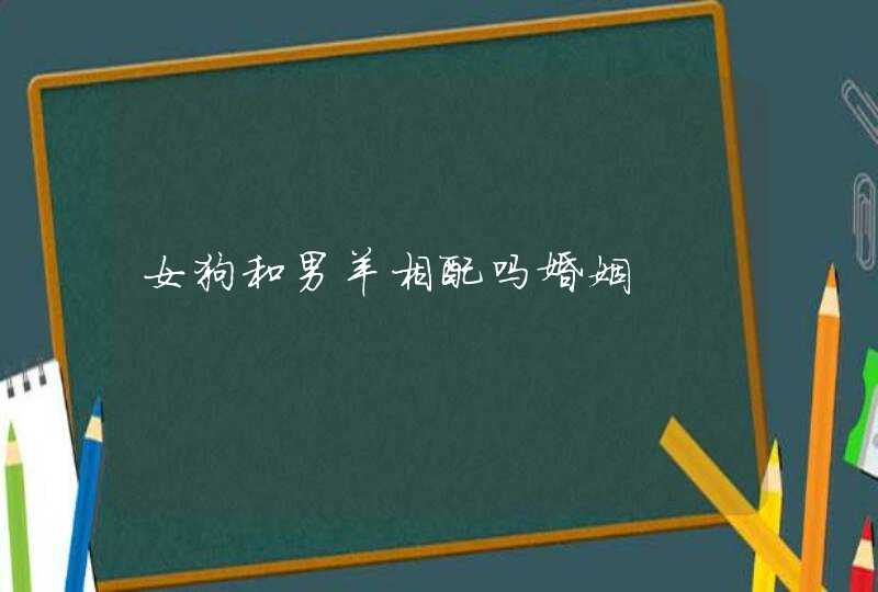 女狗和男羊相配吗婚姻