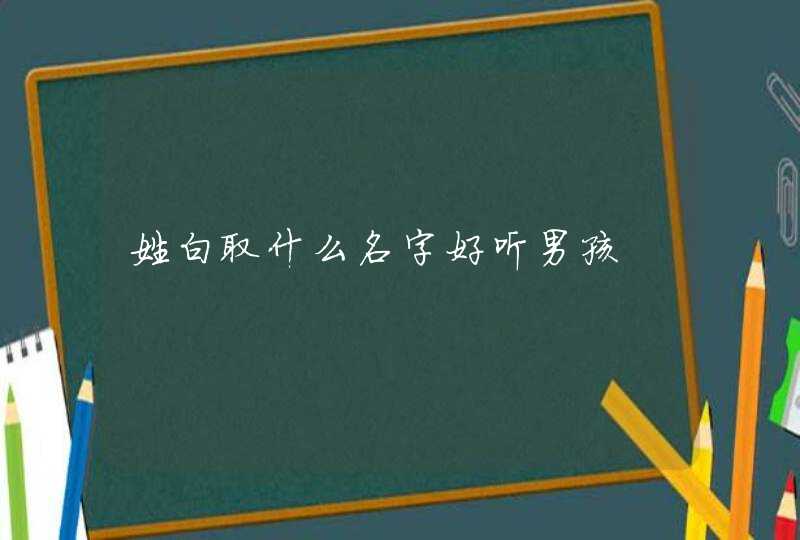 姓白取什么名字好听男孩