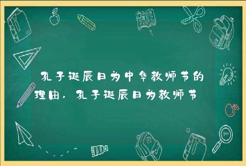 孔子诞辰日为中华教师节的理由,孔子诞辰日为教师节