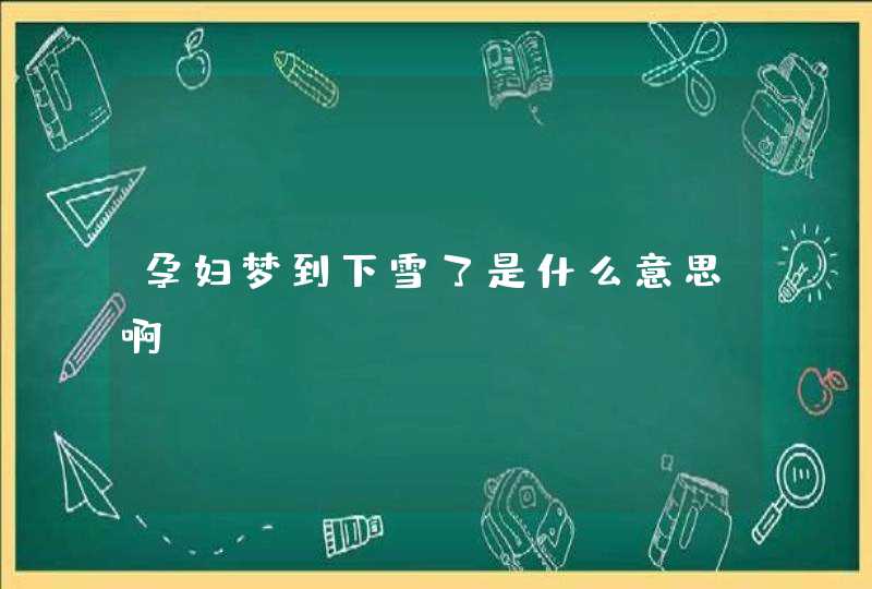 孕妇梦到下雪了是什么意思啊