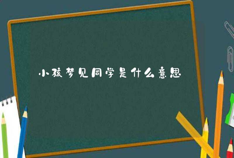 小孩梦见同学是什么意思