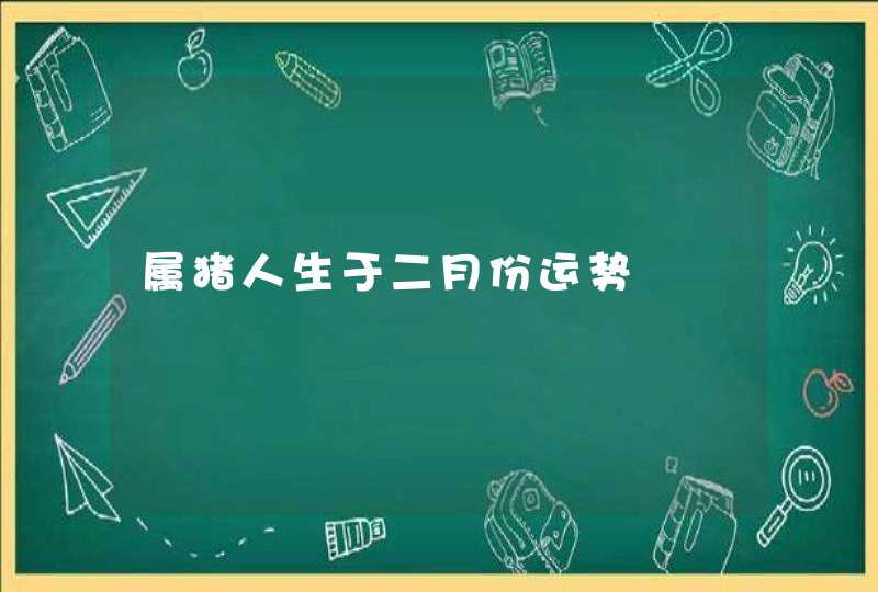 属猪人生于二月份运势