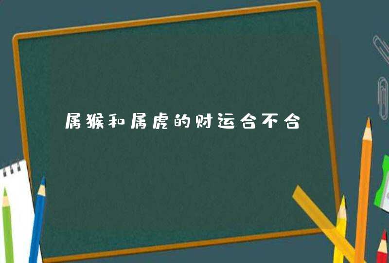 属猴和属虎的财运合不合