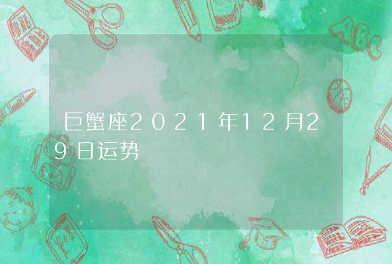 巨蟹座2021年12月29日运势