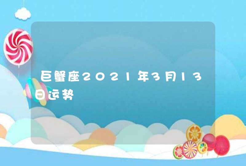 巨蟹座2021年3月13日运势