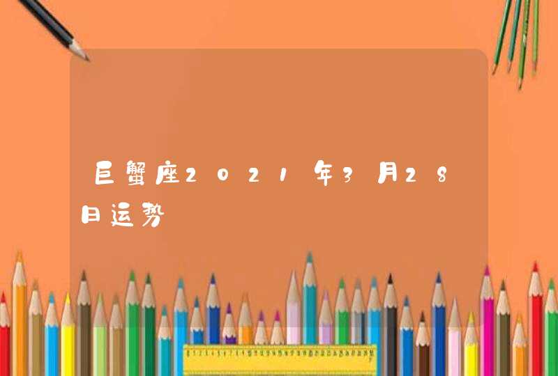 巨蟹座2021年3月28日运势