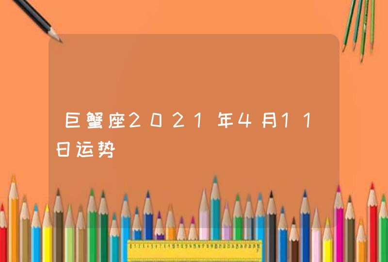 巨蟹座2021年4月11日运势