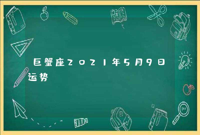 巨蟹座2021年5月9日运势