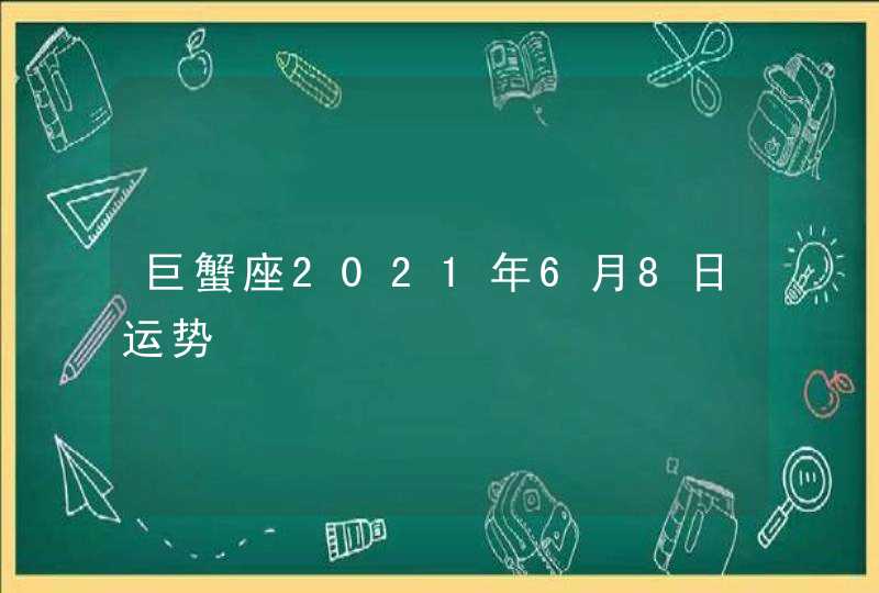 巨蟹座2021年6月8日运势