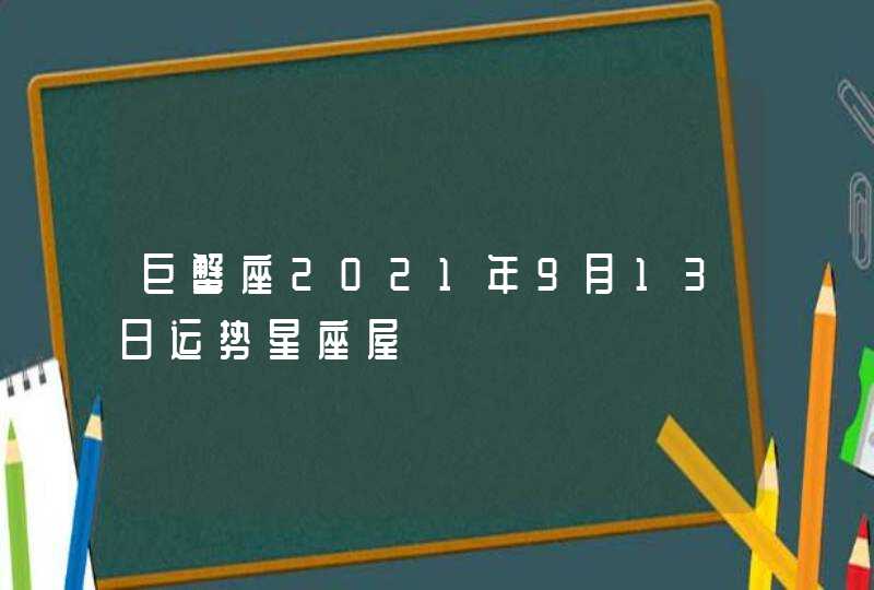 巨蟹座2021年9月13日运势星座屋