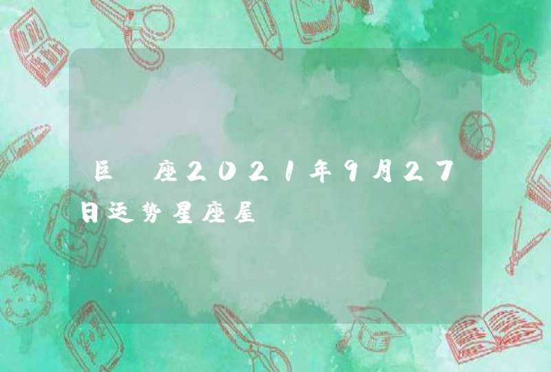 巨蟹座2021年9月27日运势星座屋