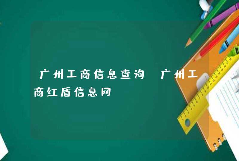 广州工商信息查询，广州工商红盾信息网