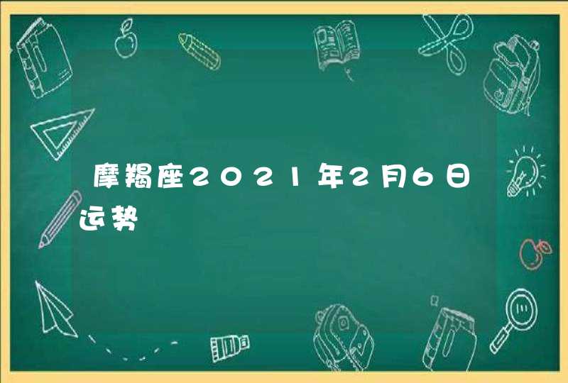 摩羯座2021年2月6日运势