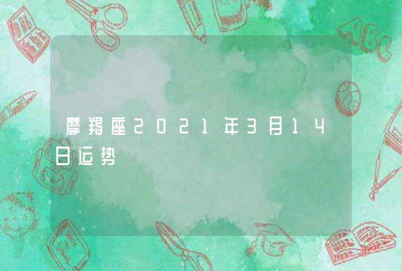 摩羯座2021年3月14日运势