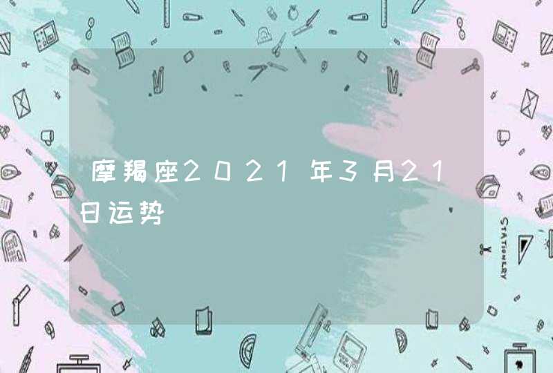 摩羯座2021年3月21日运势