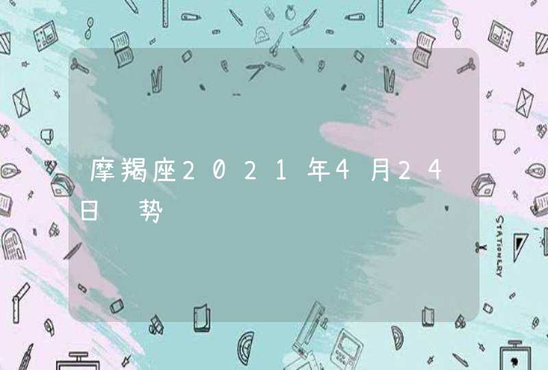 摩羯座2021年4月24日运势