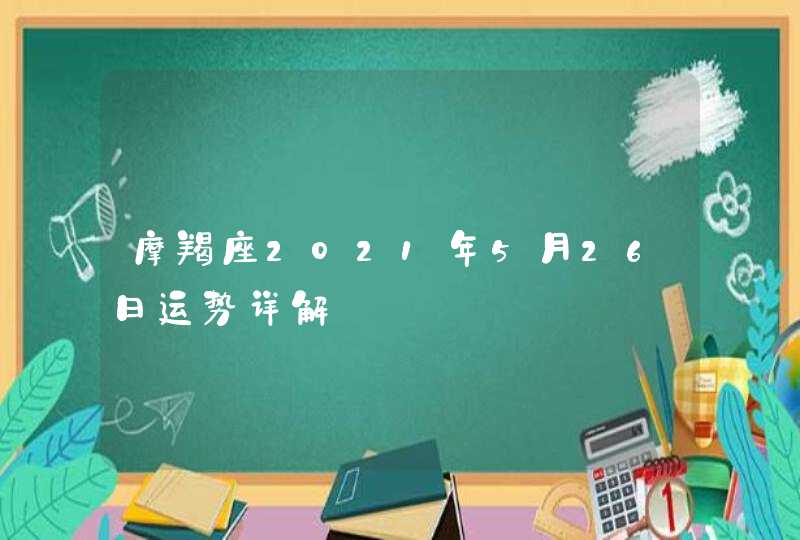 摩羯座2021年5月26日运势详解