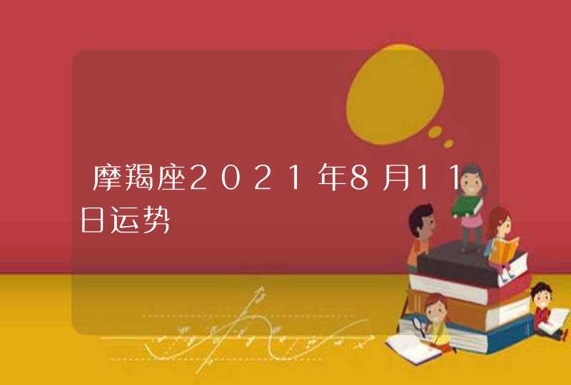 摩羯座2021年8月11日运势