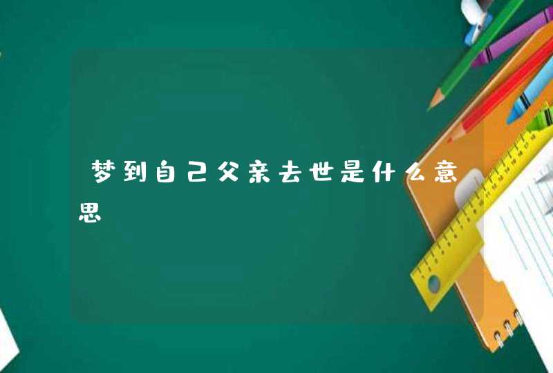 梦到自己父亲去世是什么意思