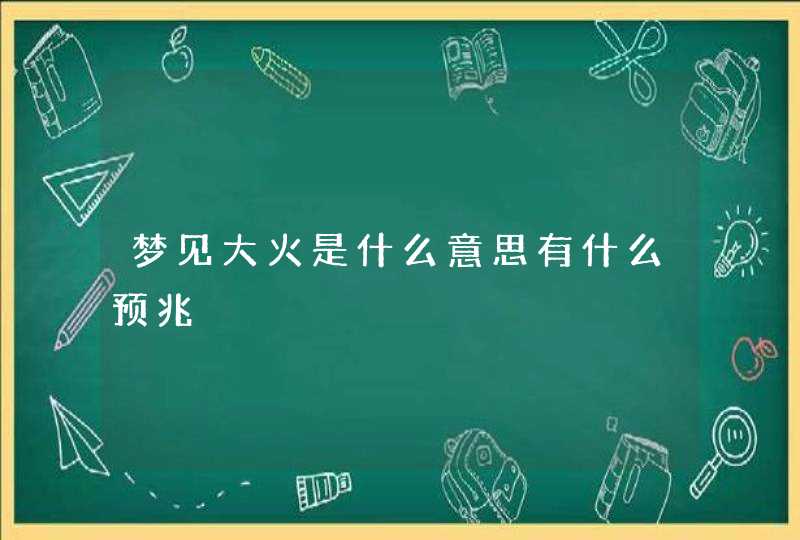 梦见大火是什么意思有什么预兆