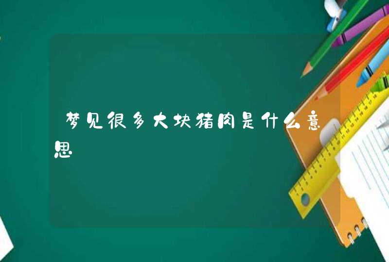 梦见很多大块猪肉是什么意思