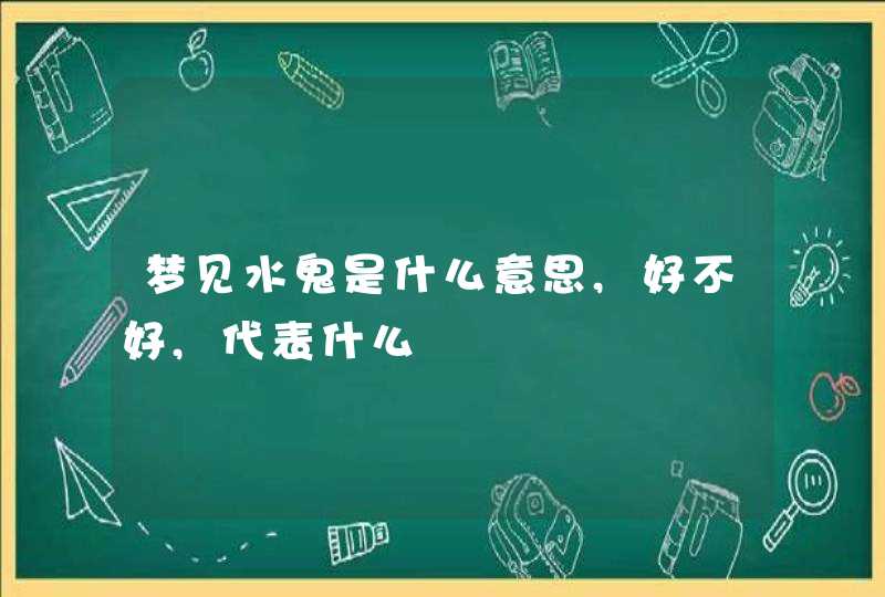 梦见水鬼是什么意思,好不好,代表什么