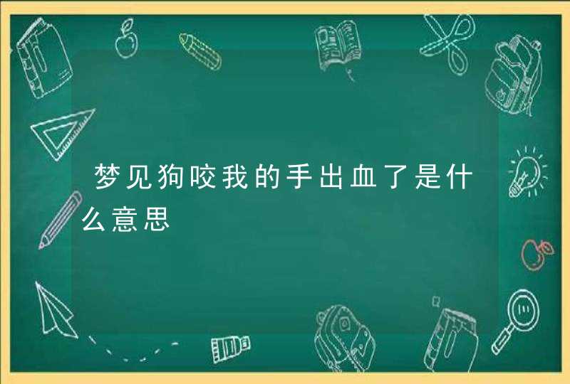 梦见狗咬我的手出血了是什么意思