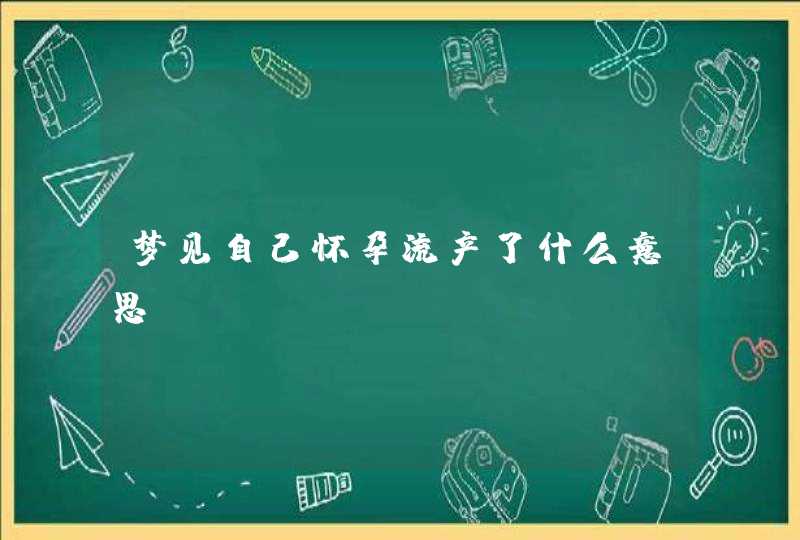 梦见自己怀孕流产了什么意思