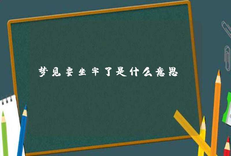 梦见要坐牢了是什么意思