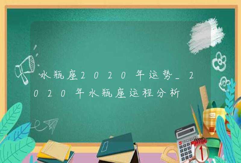 水瓶座2020年运势_2020年水瓶座运程分析