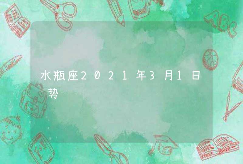 水瓶座2021年3月1日运势