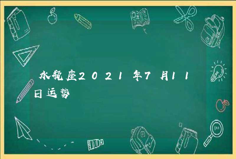 水瓶座2021年7月11日运势