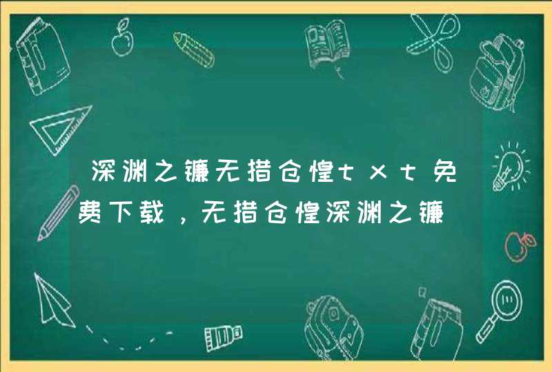 深渊之镰无措仓惶txt免费下载，无措仓惶深渊之镰