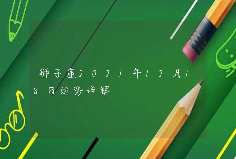 狮子座2021年12月18日运势详解