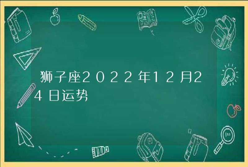 狮子座2022年12月24日运势