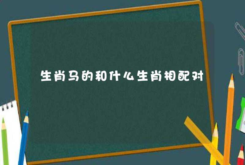 生肖马的和什么生肖相配对