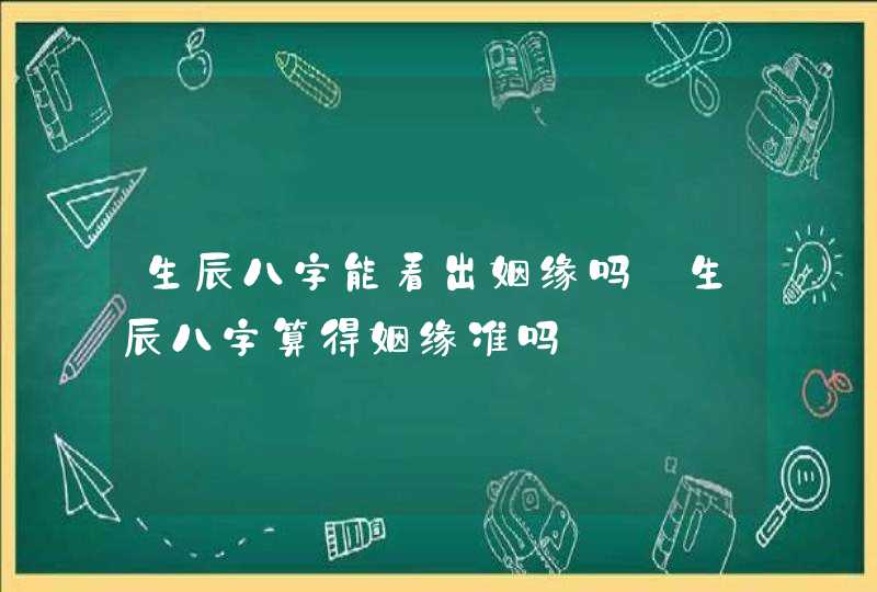 生辰八字能看出姻缘吗_生辰八字算得姻缘准吗