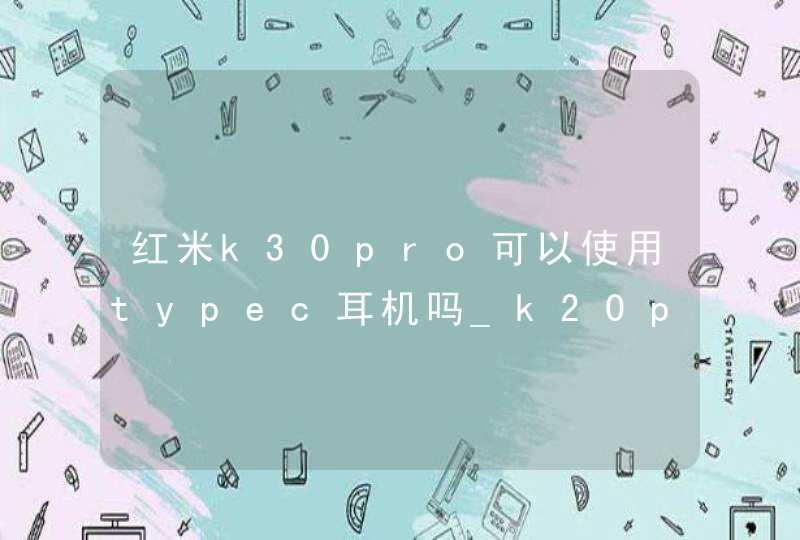 红米k30pro可以使用typec耳机吗_k20pro支持typec耳机吗