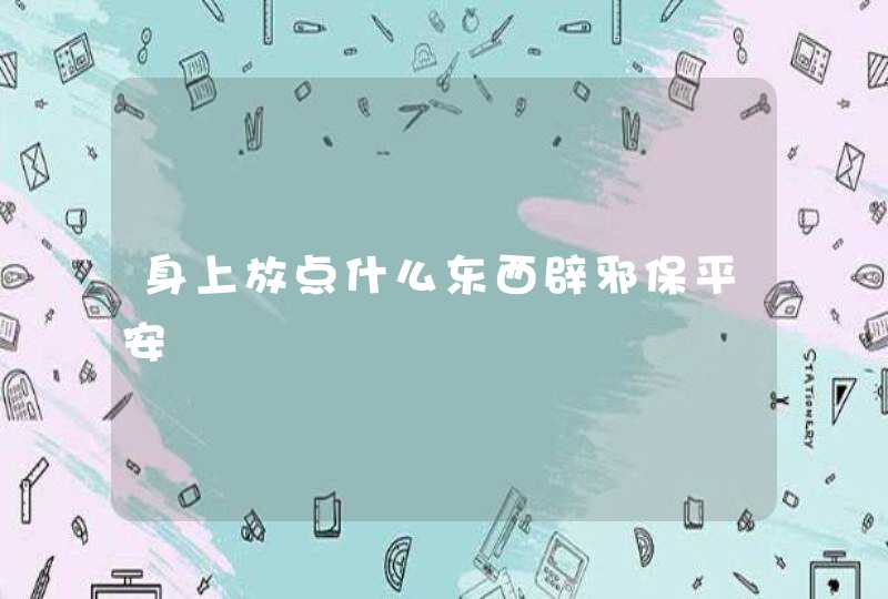 身上放点什么东西辟邪保平安